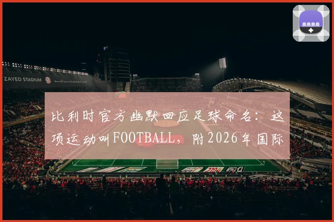 比利时官方幽默回应足球命名：这项运动叫FOOTBALL，附2026年国际足坛命名趣闻盘点