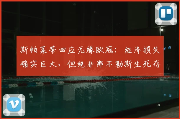 斯帕莱蒂回应无缘欧冠：经济损失确实巨大，但绝非那不勒斯生死存亡的危机