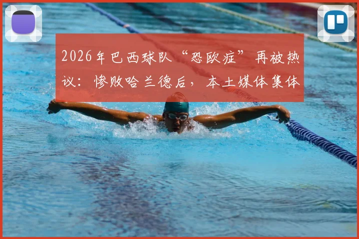 2026年巴西球队“恐欧症”再被热议：惨败哈兰德后，本土媒体集体犀利点评，根源何在？